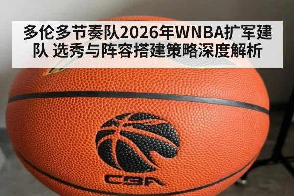 多伦多节奏队2026年WNBA扩军建队 选秀与阵容搭建策略深度解析
