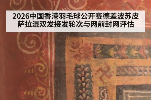2026中国香港羽毛球公开赛德差波苏皮萨拉混双发接发轮次与网前封网评估