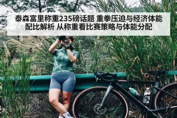泰森富里称重235磅话题 重拳压迫与经济体能配比解析 从称重看比赛策略与体能分配