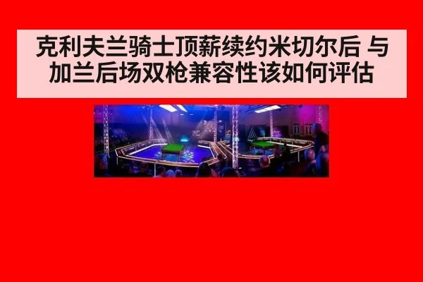 克利夫兰骑士顶薪续约米切尔后 与加兰后场双枪兼容性该如何评估