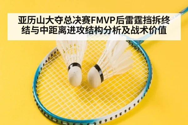 亚历山大夺总决赛FMVP后雷霆挡拆终结与中距离进攻结构分析及战术价值
