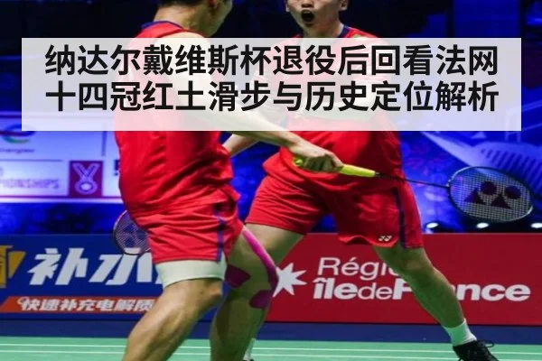 纳达尔戴维斯杯退役后回看法网十四冠红土滑步与历史定位解析